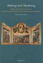 Making and Marketing: Studies of the Painting Process in Fifteenth- And Sixteenth-Century Netherlandish Workshops