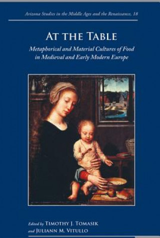 At the Table: Metaphorical and Material Cultures of Food in Medieval and Early Modern Europe
