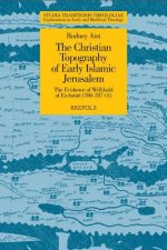 The Christian Topography of Early Islamic Jerusalem: The Evidence of Willibald of Eichstatt (700-787 CE)