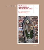 The Parish and Pilgrimage Church of St Elizabeth in Kosice: Town, Court, and Architecture in Late Medieval Hungary