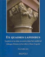 Ex Quadris Lapidibus. La Pierre Et Sa Mise En Oeuvre Dans L'Art Medieval