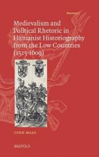 The Lure of the Dark Ages: Medievalism and Political Rhetoric in Humanist Historiography from the Low Countries