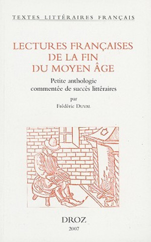 Lectures Francaises de la Fin Du Moyen Age: Petite Anthologie Commentee de Succes Litteraires