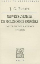 J.G. Fichte: Iuvres Choisies de Philosophie Premiere: Doctrine de La Science (1794-1797)