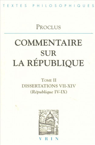 Proclus: Commentaires Sur La Republique Dissertations VII-XIV (Republique IV-IX)