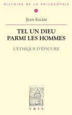 Tel Un Dieu Parmi Les Hommes: L'Ethique D'Epicure