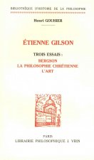 Trois Essais Sur Etienne Gilson: Bergson, La Philosophie Chretienne, L'Art