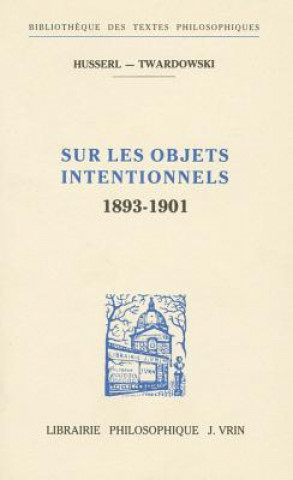Edmund Husserl Et Kasimir Twardowski: Sur Les Objets Intentionnels (1893-1901)