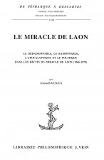 Le Miracle de Laon: Le Deraisonnable, Le Raisonnable, L'Apocalyptique Et Le Politique Dans Les Recits Du Miracle de Laon (1566-1578)