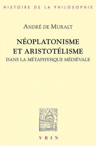 Neoplatonisme Et Aristotelisme Dans La Metaphysique Medievale: Analogie, Causalite, Participation