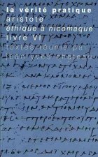 La Verite Pratique: Aristote, Ethique a Nicomaque, Livre VI