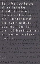 La Rhetorique D'Aristote: Traditions Et Commentaires de L'Antiquite Au Xviie Siecle