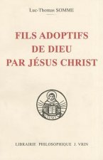Fils Adoptifs de Dieu Par Jesus Christ La Filiation Divine Par Adoption Dans La Theologie de Saint Thomas D'Aquin