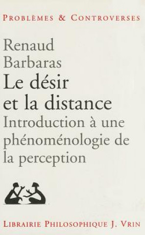Le Desir Et La Distance: Introduction a Une Phenomenologie de La Perception