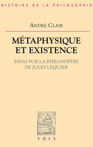 Metaphysique Et Existence: Essai Sur La Philosophie de Jules Lequier