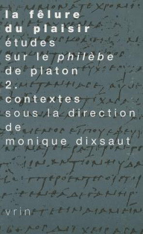 La Felure Du Plaisir Etudes Sur Le Philebe de Platon II. Contextes