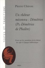 Un Rheteur Meconnu: Demetrios (Pseudo-Demetrios de Phalere): Essai Sur Les Mutations de La Theorie Du Style A L'Epoque Hellenistique