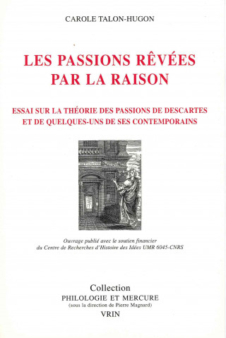 Les Passions Revees Par La Raison: Essai Sur La Theorie Des Passions de Descartes Et de Quelques-Uns de Ses Contemporains