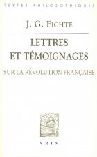 J.G. Fichte: Lettres Et Temoignages Sur La Revolution Francaise