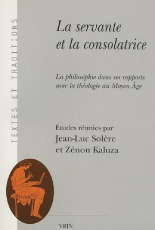 La Servante Et La Consolatrice: La Philosophie Dans Ses Rapports Avec La Theologie Au Moyen Age
