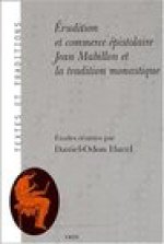 Erudition Et Commerce Epistolaire: Jean Mabillon Et La Tradition Monastique