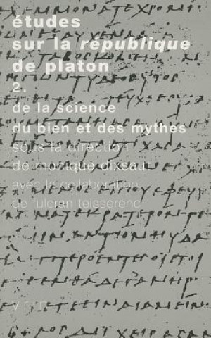 Etudes Sur La Republique de Platon: Vol. 2: de La Science, Du Bien Et Des Mythes