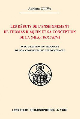 Les Debuts de L'Enseignement de Thomas D'Aquin Et Sa Conception de La Sacra Doctrina Edition Du Prologue de Son Commentaire Des Sentences de Pierre Lo