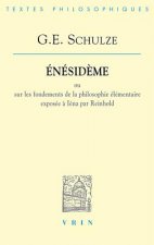 Gottlob Ernst Schulze: Enesideme: Ou Sur Les Fondements de La Philosophie Elementaire Exposee a Iena Par Reinhold