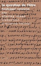 La Question de L'Etre: Heidegger Renverse