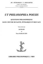UT Philosophia Poesis: Questions Philosophiques Dans L'Oeuvre de Dante, Petrarque Et Boccace