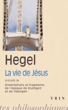 G.W.F. Hegel: La Vie de Jesus Precede de Dissertations Et Fragments de L'Epoque de Stuttgart Et Tubingen