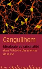 Georges Canguilhem: Ideologie Et Rationalite Dans L'Histoire Des Sciences de La Vie