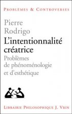 L'Intentionnalite Creatrice: Probleme de Phenomenologie Et D'Esthetique