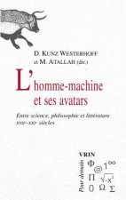 L'Homme-Machine Et Ses Avatars: Entre Science, Philosophie Et Litterature Xviie -Xxie Siecles