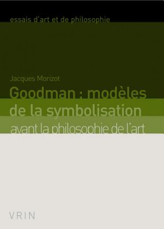 Goodman: Modeles de La Symbolisation Avant La Philosophie de L'Art