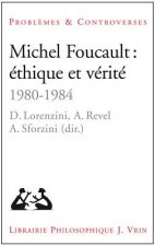 Michel Foucault: Ethique Et Verite: 1980-1984