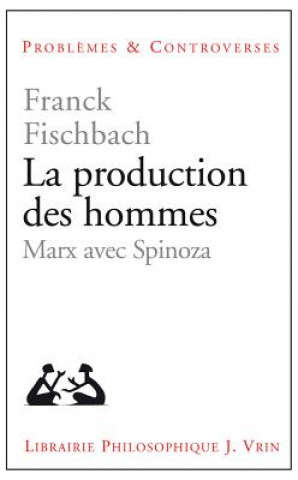 La Production Des Hommes: Marx Avec Spinoza