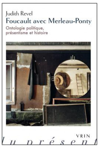 Foucault Avec Merleau-Ponty: Ontologie Politique, Presentisme Et Histoire