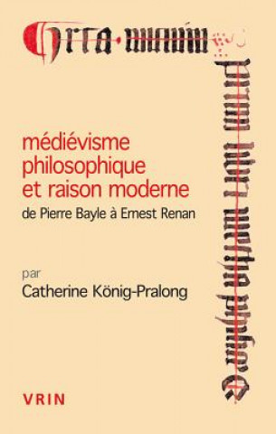 Medievisme Philosophique Et Raison Moderne: de Pierre Bayle a Ernest Renan