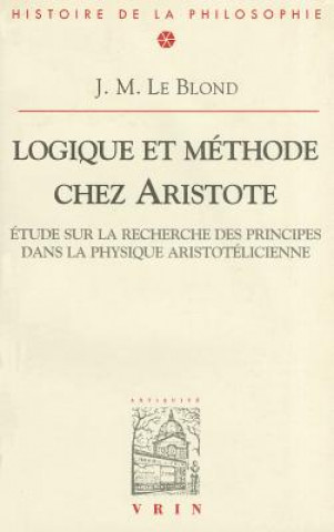 Logique Et Methode Chez Aristote: Etudes Sur La Recherche Des Principes Dans La Physique Aristotelicienn
