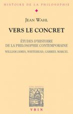 Vers Le Concret: Etudes D'Histoire de La Philosophie Contemporaine (William James, Whitehead, Gabriel Marcel)