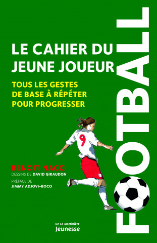 Football, Le Cahier Du Jeune Joueur. Tous Les Gestes de Base R'P'ter Pour Progresser