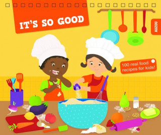 It's So Good!: 100 Real Food Recipes for Kids!