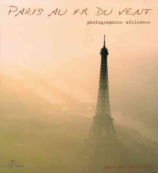 Paris Au Fil Du Vent: Photographies Aeriennes = Paris from the Sky