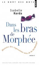 Dans Les Bras de Morph'e. Histoire Des Expressions N'Es de La Mythologie