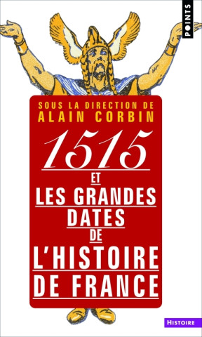 1515 Et Les Grandes Dates de L'Histoire de France . Revisit'es Par Les Grands Historiens D'Aujourd'hui