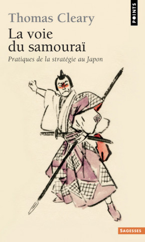 Voie Du Samoura. Pratiques de La Strat'gie Au Japon(la)