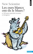 Ours Blancs Ont-Ils Le Blues ?. Et 100 Autres Questions Savantes Et Intrigantes(les)
