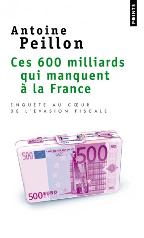 Ces 600 Milliards Qui Manquent La France. Enqute Au Coeur de L''Vasion Fiscale