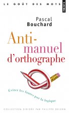 Anti-Manuel D'Orthographe. Eviter Les Fautes Par La Logique